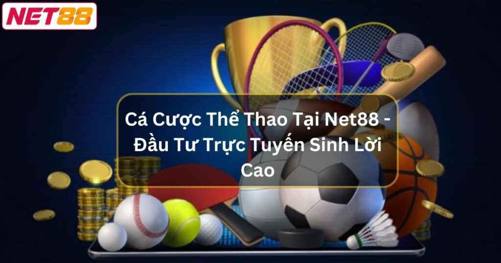 Cá Cược Thể Thao Tại Net88 - Đầu Tư Trực Tuyến Sinh Lời Cao 1 Cá Cược Thể Thao Tại Net88 - Đầu Tư Trực Tuyến Sinh Lời Cao